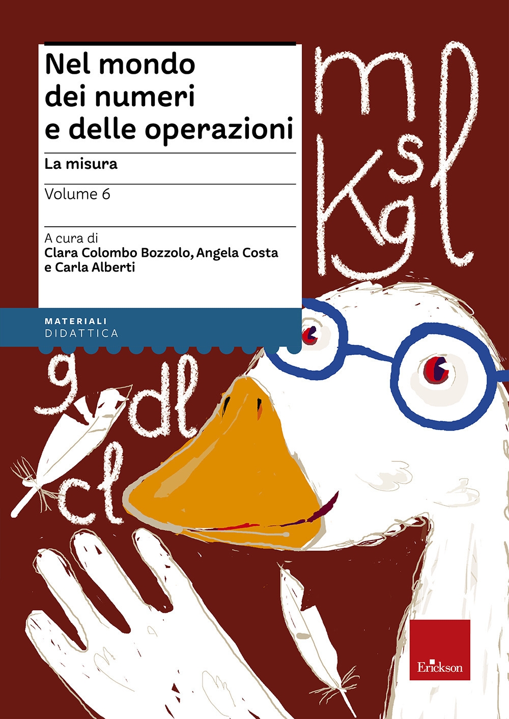 Nel Mondo dei Numeri e delle Operazioni. Vol. 6: la Misura. Nel Mondo dei Numeri e delle Operazioni. Vol. 6: la Misura.