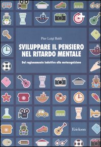 Sviluppare il pensiero nel ritardo mentale. Dal ragionamento induttivo alla metacognizione Sviluppare il pensiero nel ritardo mentale. Dal ragionamento induttivo alla metacognizione