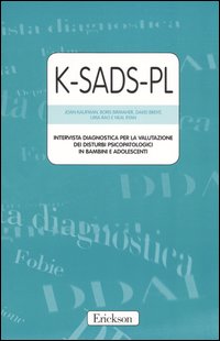 K-SADS-PL. Intervista diagnostica per la valutazione dei disturbi psicopatologici in bambini e adolescenti. Manuale e protocolli K-SADS-PL. Intervista diagnostica per la valutazione dei disturbi psicopatologici in bambini e adolescenti. Manuale e protocolli