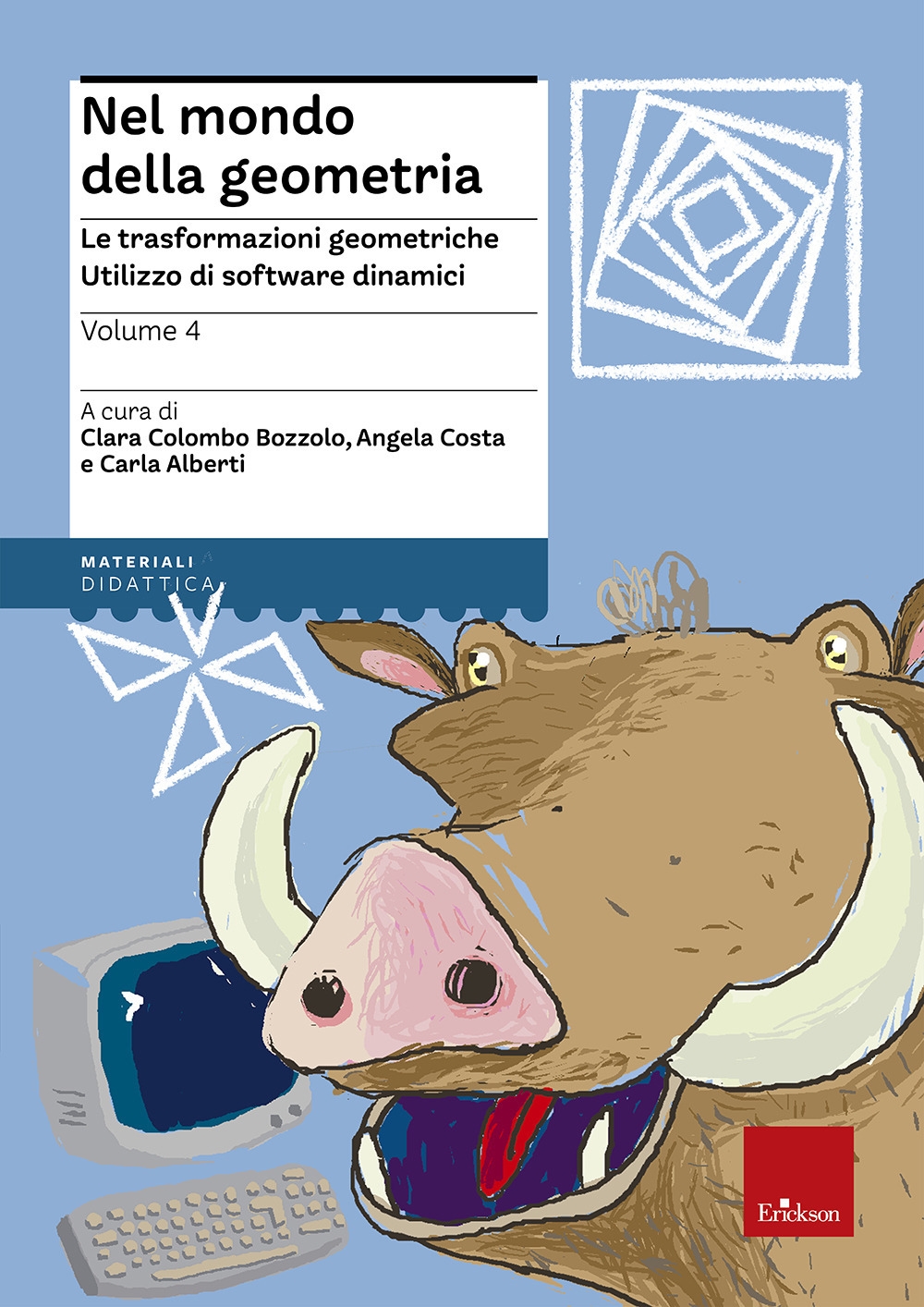 Nel Mondo della Geometria. Vol. 4: le Trasformazioni Geometriche. L'Utilizzo dei Software Dinamici Nel Mondo della Geometria. Vol. 4: le Trasformazioni Geometriche. L'Utilizzo dei Software Dinamici