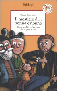 Il mestiere di... nonna e nonno. Gioie e conflitti nell'incontro fra tre generazioni Il mestiere di... nonna e nonno. Gioie e conflitti nell'incontro fra tre generazioni