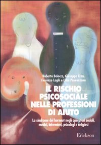 Il rischio psicosociale nelle professioni di aiuto. La sindrome del burnout negli operatori sociali, medici, infermieri, psicologi e religiosi Il rischio psicosociale nelle professioni di aiuto. La sindrome del burnout negli operatori sociali, medici, infermieri, psicologi e religiosi