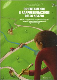 Orientamento e rappresentazione dello spazio. Attività per migliorare il senso dell'orientamento: leggere le mappe, memorizzare percorsi, organizzare viaggi Orientamento e rappresentazione dello spazio. Attività per migliorare il senso dell'orientamento: leggere le mappe, memorizzare percorsi, organizzare viaggi