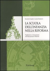 La scuola dell'infanzia nella riforma. Tradizione e innovazione nell'educazione infantile La scuola dell'infanzia nella riforma. Tradizione e innovazione nell'educazione infantile