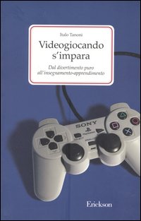 Videogiocando s'impara. Dal divertimento puro all'insegnamento-apprendimento Videogiocando s'impara. Dal divertimento puro all'insegnamento-apprendimento