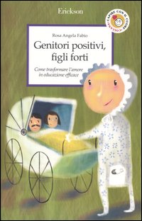 Genitori positivi, figli forti. Come trasformare l'amore in educazione efficace Genitori positivi, figli forti. Come trasformare l'amore in educazione efficace