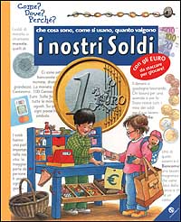 Che cosa sono, come si usano, quanto valgono i nostri soldi. Ediz. illustrata Che cosa sono, come si usano, quanto valgono i nostri soldi. Ediz. illustrata