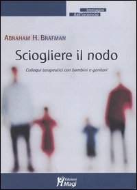 Sciogliere il nodo. Colloqui terapeutici con bambini e genitori Sciogliere il nodo. Colloqui terapeutici con bambini e genitori