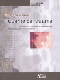 Guarire dal trauma. Affrontare le conseguenze della violenza, dall'abuso domestico al terrorismo Guarire dal trauma. Affrontare le conseguenze della violenza, dall'abuso domestico al terrorismo