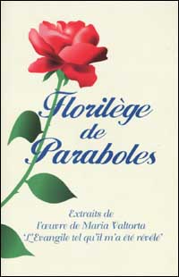 Florilège de Paraboles. Extraits de l'oeuvre de Maria Valtorta Florilège de Paraboles. Extraits de l'oeuvre de Maria Valtorta