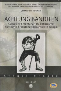 Achtung Banditen. Contadini e montanari tra banditismo, ribellismo e resistenze dall'antichità ad oggi. Atti di colloqui (Novara, novembre 2003-gennaio 2004) Achtung Banditen. Contadini e montanari tra banditismo, ribellismo e resistenze dall'antichità ad oggi. Atti di colloqui (Novara, novembre 2003-gennaio 2004)