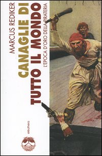 Canaglie di tutto il mondo. L'epoca d'oro della pirateria Canaglie di tutto il mondo. L'epoca d'oro della pirateria