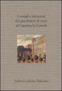 Consigli e istruzioni del giardiniere di corte di Caterina la Grande Consigli e istruzioni del giardiniere di corte di Caterina la Grande
