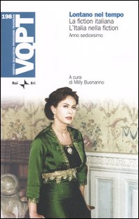Lontano nel tempo. La fiction italiana. L'Italia nella fiction. Anno sedicesimo Lontano nel tempo. La fiction italiana. L'Italia nella fiction. Anno sedicesimo