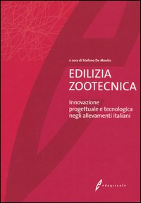 Edilizia zootecnica. Innovazione progettuale e tecnologica negli allevamenti italiani Edilizia zootecnica. Innovazione progettuale e tecnologica negli allevamenti italiani