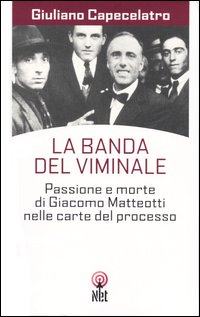 La banda del Viminale. Passione e morte di Giacomo Matteotti nelle carte del processo La banda del Viminale. Passione e morte di Giacomo Matteotti nelle carte del processo