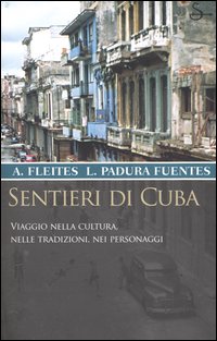 Sentieri di Cuba. Viaggio nella cultura, nelle tradizioni, nei personaggi Sentieri di Cuba. Viaggio nella cultura, nelle tradizioni, nei personaggi