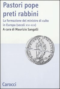 Pastori pope preti rabbini. La formazione del ministro di culto in Europa (secoli XVI-XIX) Pastori pope preti rabbini. La formazione del ministro di culto in Europa (secoli XVI-XIX)