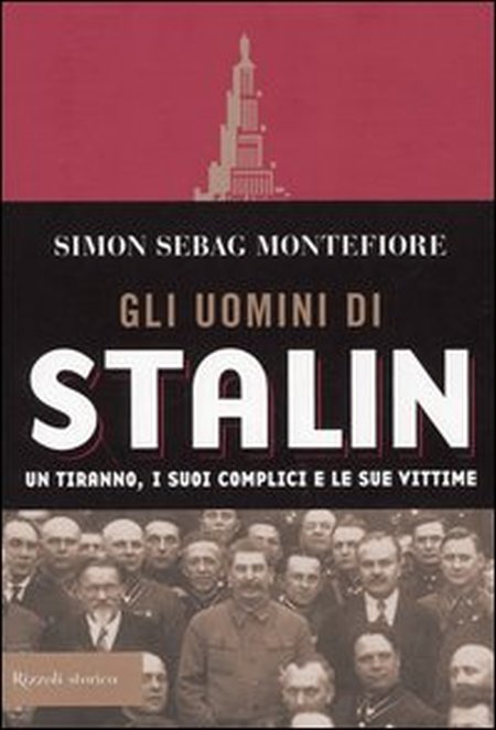 Gli uomini di Stalin. Un tiranno, i suoi complici e le sue vittime Gli uomini di Stalin. Un tiranno, i suoi complici e le sue vittime