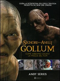 Il Signore degli Anelli. Gollum. Come abbiamo creato la magia del film Il Signore degli Anelli. Gollum. Come abbiamo creato la magia del film