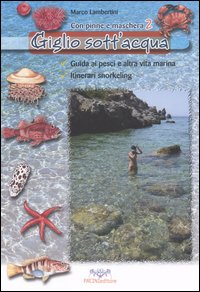 Giglio sott'acqua. Guida ai pesci e altra vita marina. Itinerari snorkeling. Con pinne e maschera. Vol. 2 Giglio sott'acqua. Guida ai pesci e altra vita marina. Itinerari snorkeling. Con pinne e maschera. Vol. 2
