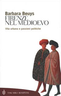 Firenze nel Medioevo. Vita urbana e passioni politiche (1250-1530) Firenze nel Medioevo. Vita urbana e passioni politiche (1250-1530)