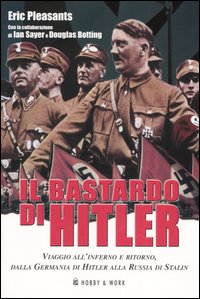 Il Bastardo di Hitler. Viaggio all'Inferno e Ritorno, dalla Germania di Hitler alla Russia di Stalin Il Bastardo di Hitler. Viaggio all'Inferno e Ritorno, dalla Germania di Hitler alla Russia di Stalin