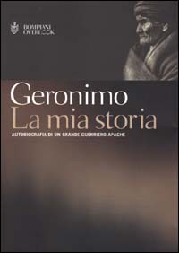 La mia storia. Autobiografia di un grande guerriero apache La mia storia. Autobiografia di un grande guerriero apache