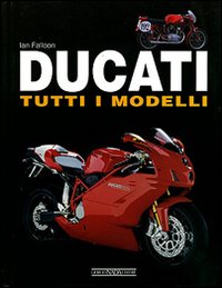 Ducati. Tutti i modelli. Ediz. illustrata Ducati. Tutti i modelli. Ediz. illustrata