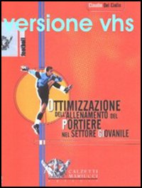 Ottimizzazione dell'allenamento del portiere nel settore giovanile. DVD Ottimizzazione dell'allenamento del portiere nel settore giovanile. DVD