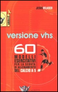 Sessanta modelli esercitativi per la seduta di allenamento del calcio a 5. Con videocassetta Sessanta modelli esercitativi per la seduta di allenamento del calcio a 5. Con videocassetta