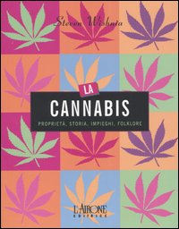 La cannabis. Proprietà, storia, impieghi, folklore La cannabis. Proprietà, storia, impieghi, folklore