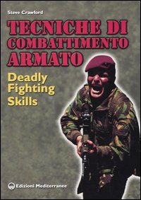 Tecniche di combattimento armato. Deadly fighting skills Tecniche di combattimento armato. Deadly fighting skills