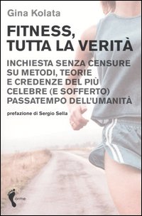 Fitness, tutta la verità. Inchiesta senza censure su metodi, teorie e credenze del più celebre (e sofferto) passatempo dell'umanità Fitness, tutta la verità. Inchiesta senza censure su metodi, teorie e credenze del più celebre (e sofferto) passatempo dell'umanità
