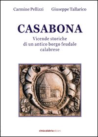 Casabona. Vicende storiche di un antico borgo feudale calabrese Casabona. Vicende storiche di un antico borgo feudale calabrese