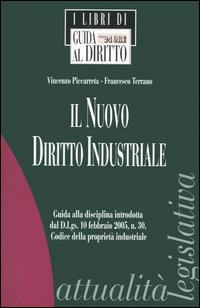 Il nuovo diritto industriale. Guida alla disciplina introdotta dal D. Lgs. 10 febbraio 2005, n. 30, Codice della proprietà industriale Il nuovo diritto industriale. Guida alla disciplina introdotta dal D. Lgs. 10 febbraio 2005, n. 30, Codice della proprietà industriale