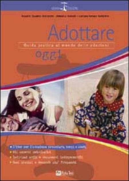 Adottare oggi. Guida pratica al mondo delle adozioni Adottare oggi. Guida pratica al mondo delle adozioni