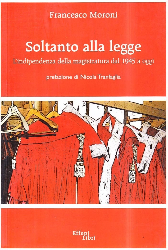Soltanto alla legge. L'indipendenza della magistratura dal 1945 a oggi Soltanto alla legge. L'indipendenza della magistratura dal 1945 a oggi