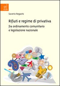 Rifiuti e regime di privativa fra ordinamento comunitario e legislazione nazionale Rifiuti e regime di privativa fra ordinamento comunitario e legislazione nazionale