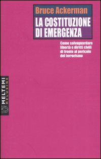 La costituzione di emergenza. Come salvaguardare libertà e diritti civili di fronte al pericolo del terrorismo La costituzione di emergenza. Come salvaguardare libertà e diritti civili di fronte al pericolo del terrorismo