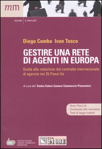 Gestire una rete di agenti in Europa. Guida alla redazione del contratto internazionale di agenzia nei 25 paesi Ue Gestire una rete di agenti in Europa. Guida alla redazione del contratto internazionale di agenzia nei 25 paesi Ue