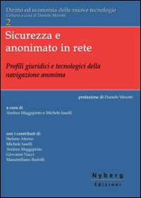 Sicurezza e anonimato in rete. Profili giuridici e tecnologici della navigazione anonima Sicurezza e anonimato in rete. Profili giuridici e tecnologici della navigazione anonima