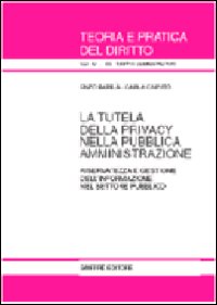 La tutela della privacy nella pubblica amministrazione. Riservatezza e gestione dell'informazione nel settore pubblico La tutela della privacy nella pubblica amministrazione. Riservatezza e gestione dell'informazione nel settore pubblico