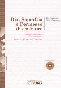 Dia, superDia e permesso di costruire. Commento alla normativa e analisi delle procedure. Rassegna di giurisprudenza e formulario. Con CD-ROM Dia, superDia e permesso di costruire. Commento alla normativa e analisi delle procedure. Rassegna di giurisprudenza e formulario. Con CD-ROM