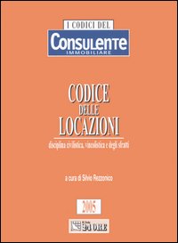 Codice delle locazioni. Disciplina civilistica, vincolistica e degli sfratti Codice delle locazioni. Disciplina civilistica, vincolistica e degli sfratti