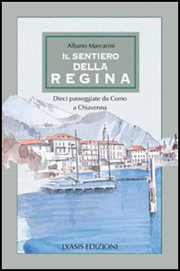Il sentiero della regina. Dieci passeggiate da Como a Chiavenna Il sentiero della regina. Dieci passeggiate da Como a Chiavenna