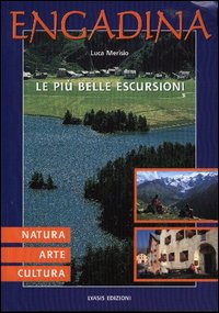 Engadina. Natura, arte, cultura. le più belle escursioni Engadina. Natura, arte, cultura. le più belle escursioni