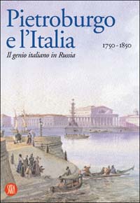 San Pietroburgo e l'Italia 1750-1850. Ediz. illustrata San Pietroburgo e l'Italia 1750-1850. Ediz. illustrata