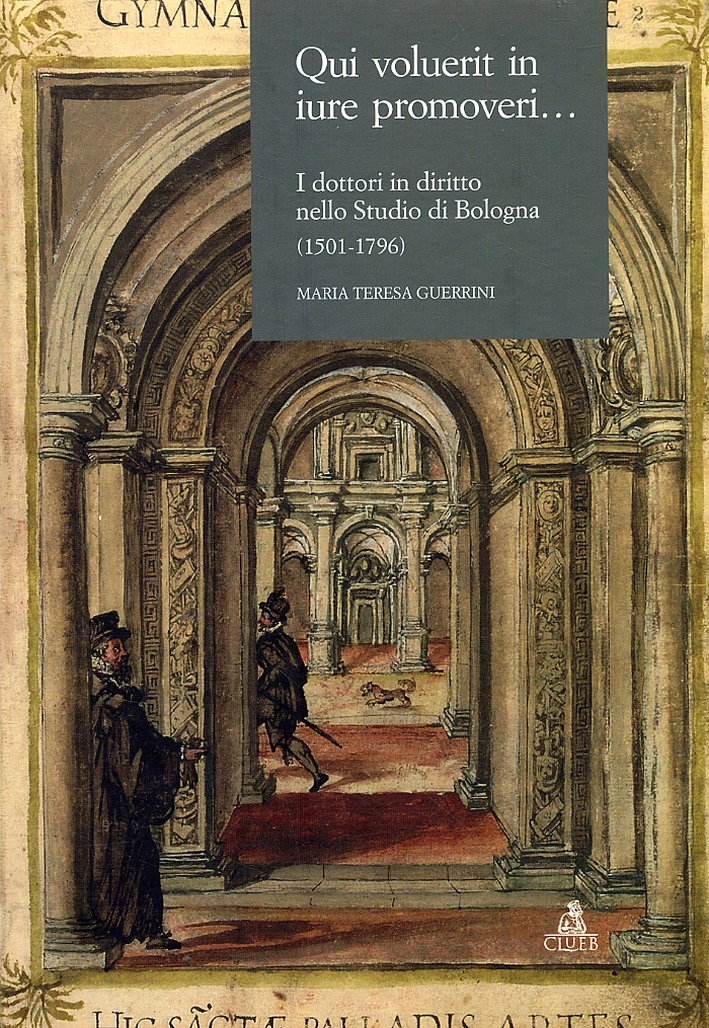 Qui voluerit in iure promoveri... I dottori in diritto nello Studio di Bologna (1501-1796) Qui voluerit in iure promoveri... I dottori in diritto nello Studio di Bologna (1501-1796)