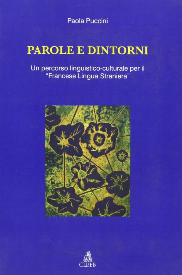 Parole e dintorni. Un percorso linguistico-culturale per il «francese lingua straniera» Parole e dintorni. Un percorso linguistico-culturale per il «francese lingua straniera»